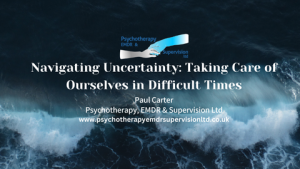 Navigating Uncertainty: Taking Care of Ourselves in Difficult Times